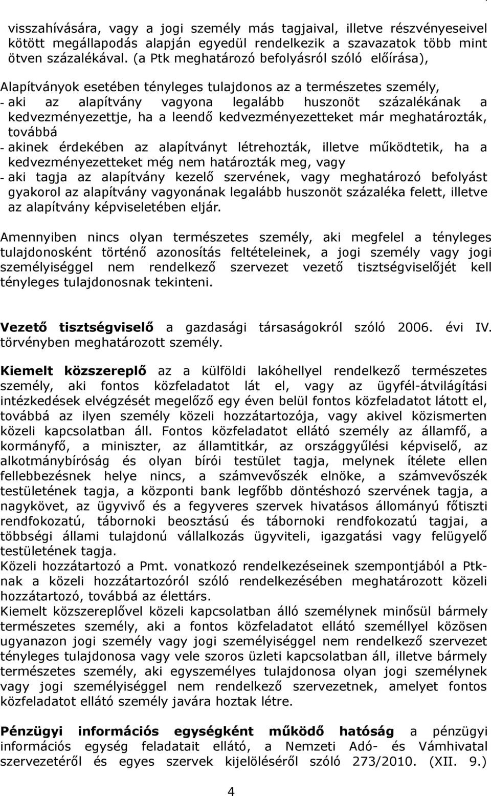 a leendő kedvezményezetteket már meghatározták, továbbá - akinek érdekében az alapítványt létrehozták, illetve működtetik, ha a kedvezményezetteket még nem határozták meg, vagy - aki tagja az