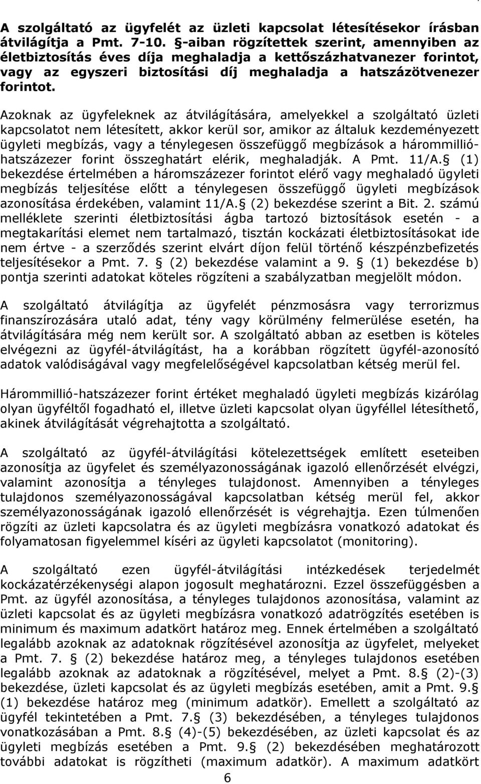 Azoknak az ügyfeleknek az átvilágítására, amelyekkel a szolgáltató üzleti kapcsolatot nem létesített, akkor kerül sor, amikor az általuk kezdeményezett ügyleti megbízás, vagy a ténylegesen összefüggő