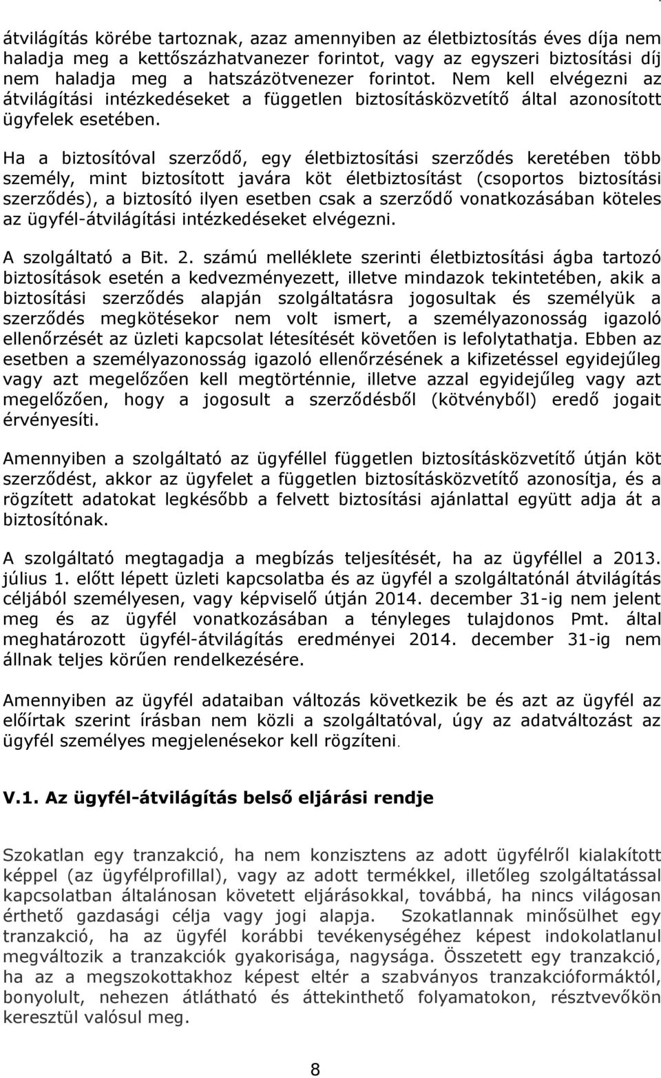 Ha a biztosítóval szerződő, egy életbiztosítási szerződés keretében több személy, mint biztosított javára köt életbiztosítást (csoportos biztosítási szerződés), a biztosító ilyen esetben csak a