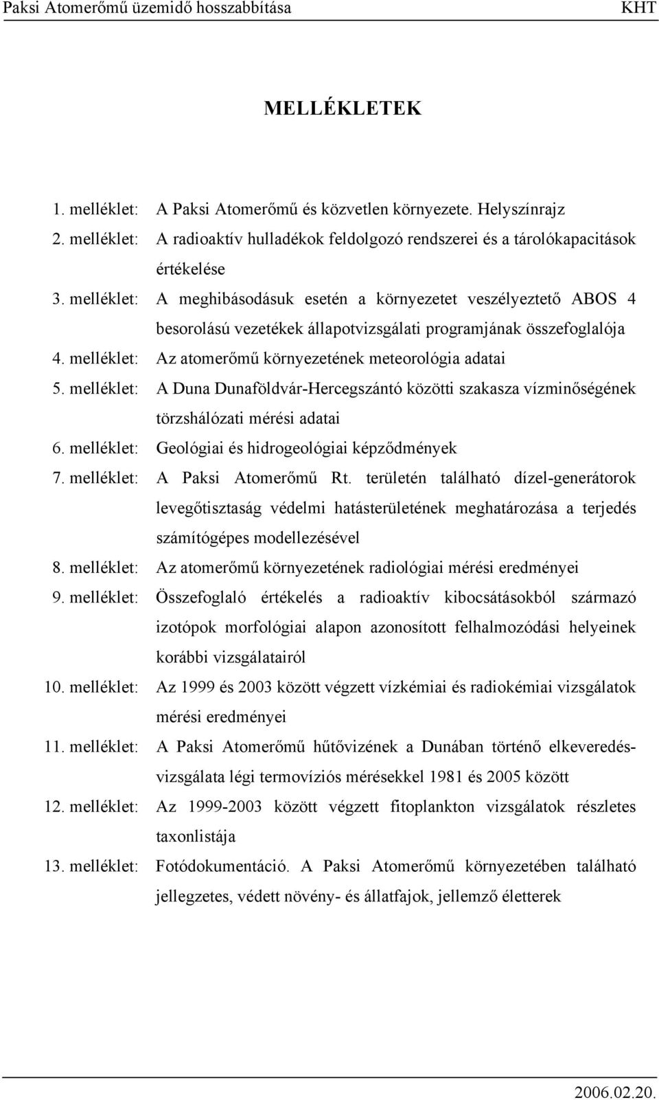 melléklet: A meghibásodásuk esetén a környezetet veszélyeztető ABOS 4 besorolású vezetékek állapotvizsgálati programjának összefoglalója 4. melléklet: Az atomerőmű környezetének meteorológia adatai 5.