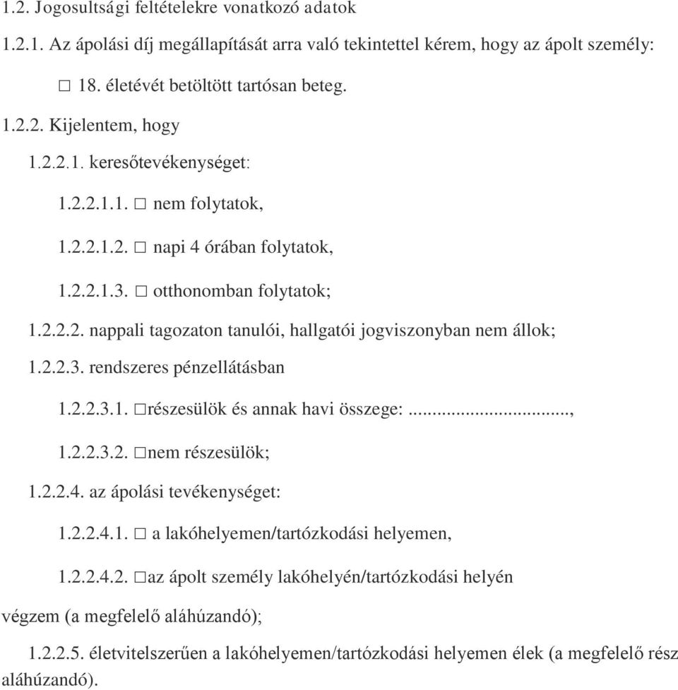 2.2.3. rendszeres pénzellátásban 1.2.2.3.1. részesülök és annak havi összege:..., 1.2.2.3.2. nem részesülök; 1.2.2.4. az ápolási tevékenységet: 1.2.2.4.1. a lakóhelyemen/tartózkodási helyemen, 1.