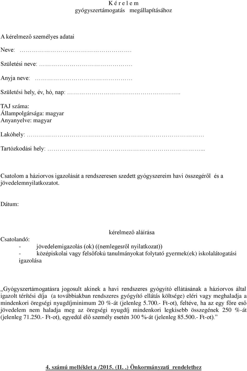 Dátum: kérelmező aláírása Csatolandó: - jövedelemigazolás (ok) ((nemlegesről nyilatkozat)) - középiskolai vagy felsőfokú tanulmányokat folytató gyermek(ek) iskolalátogatási igazolása