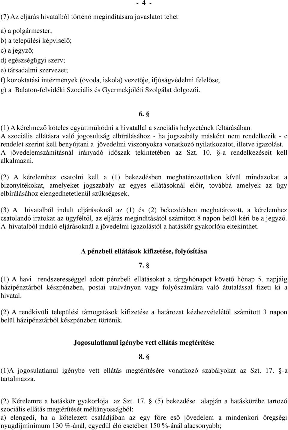 (1) A kérelmező köteles együttműködni a hivatallal a szociális helyzetének feltárásában.