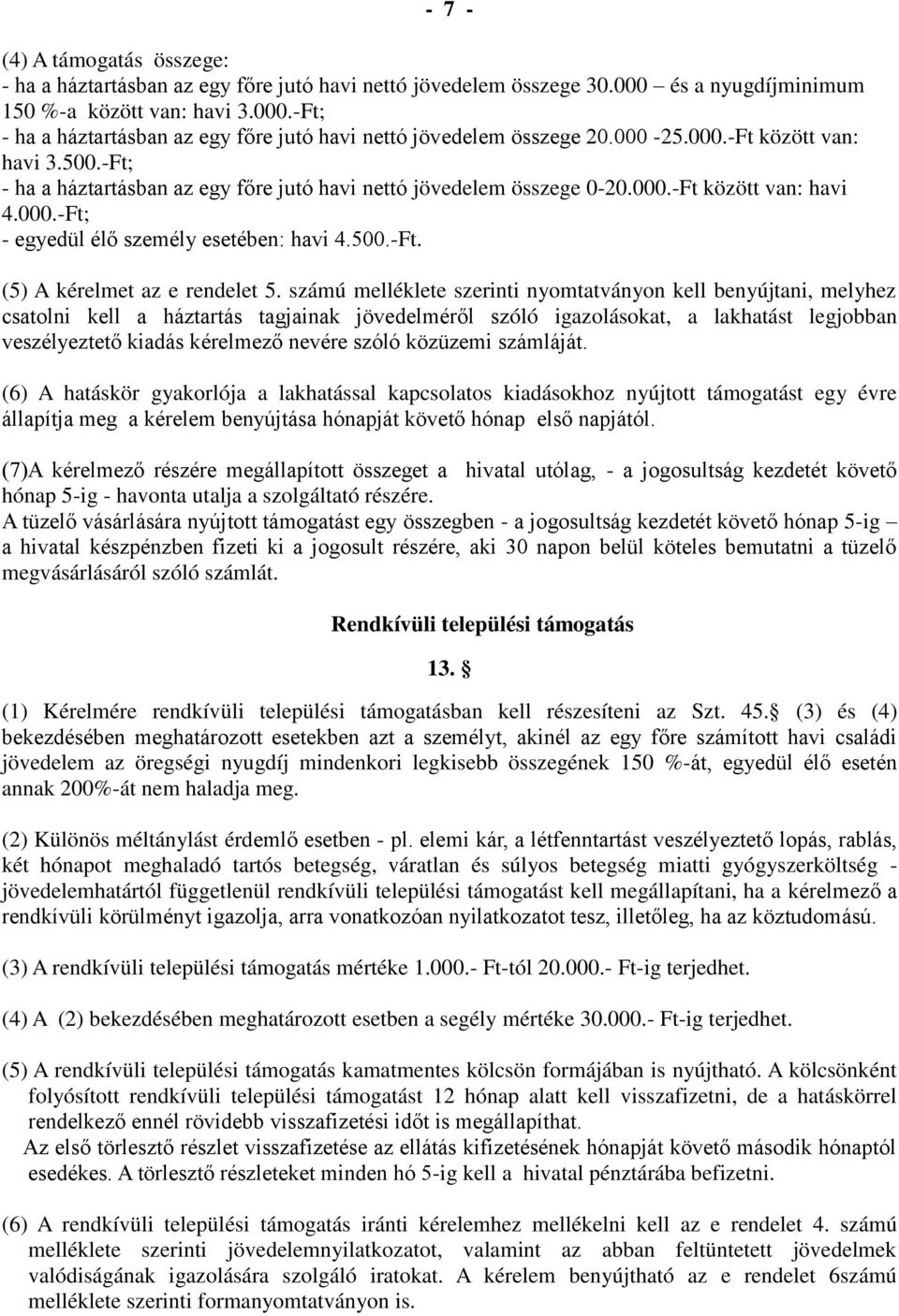 számú melléklete szerinti nyomtatványon kell benyújtani, melyhez csatolni kell a háztartás tagjainak jövedelméről szóló igazolásokat, a lakhatást legjobban veszélyeztető kiadás kérelmező nevére szóló