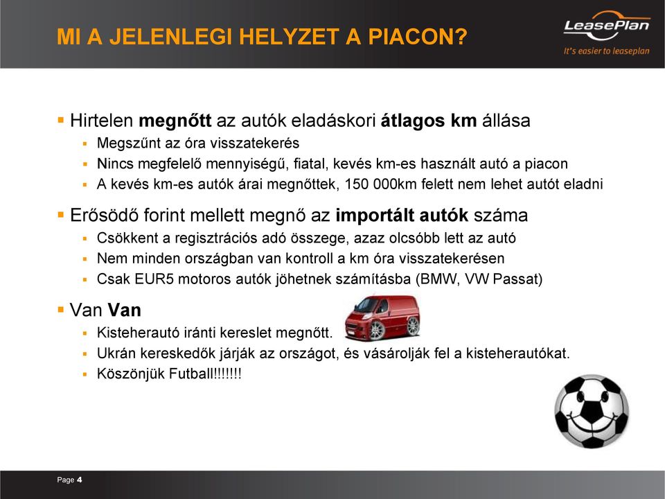 km-es autók árai megnőttek, 150 000km felett nem lehet autót eladni Erősödő forint mellett megnő az importált autók száma Csökkent a regisztrációs adó összege,