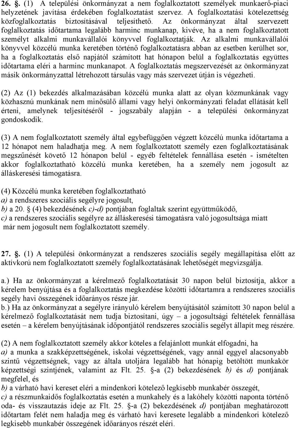 Az önkormányzat által szervezett foglalkoztatás időtartama legalább harminc munkanap, kivéve, ha a nem foglalkoztatott személyt alkalmi munkavállalói könyvvel foglalkoztatják.