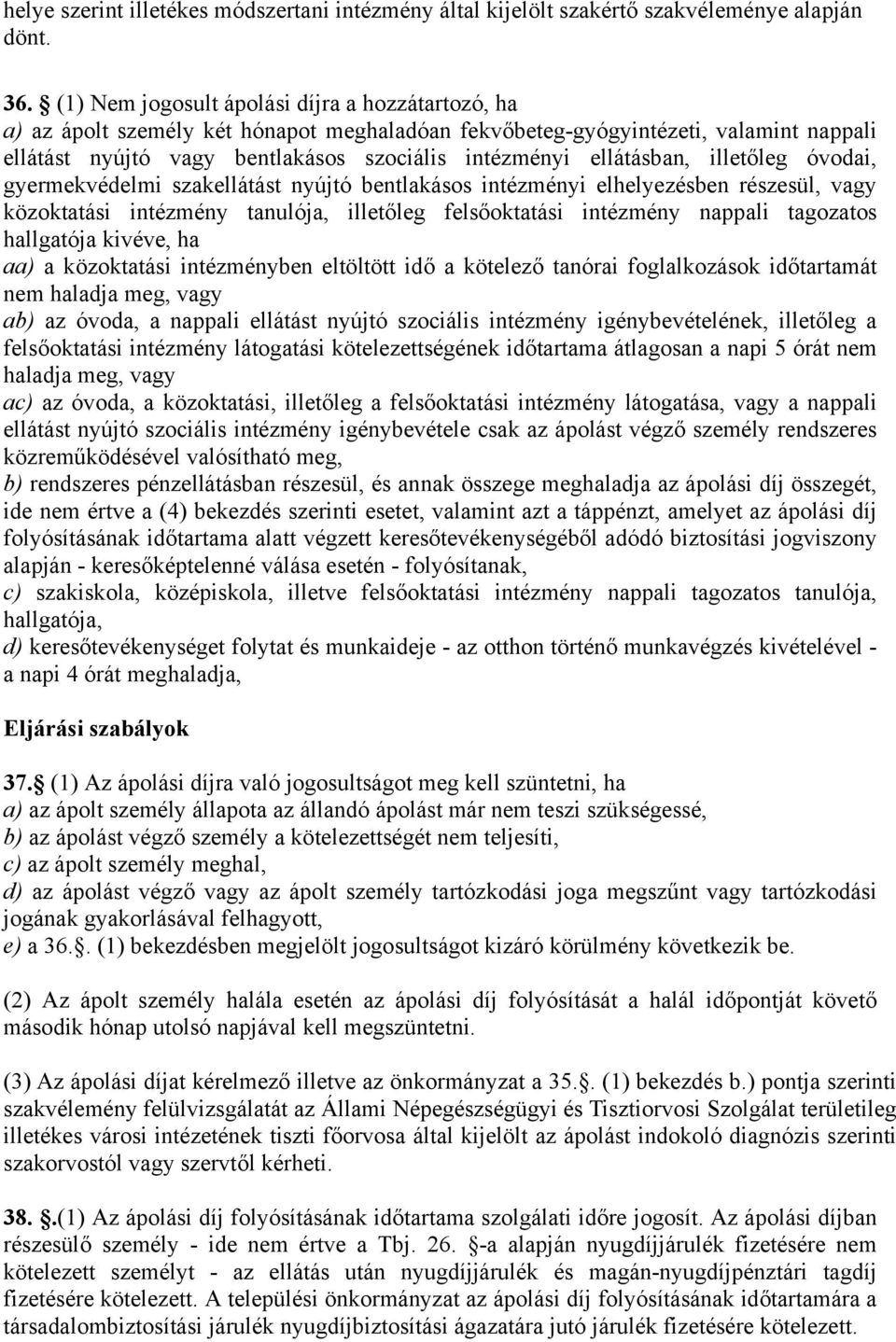 ellátásban, illetőleg óvodai, gyermekvédelmi szakellátást nyújtó bentlakásos intézményi elhelyezésben részesül, vagy közoktatási intézmény tanulója, illetőleg felsőoktatási intézmény nappali