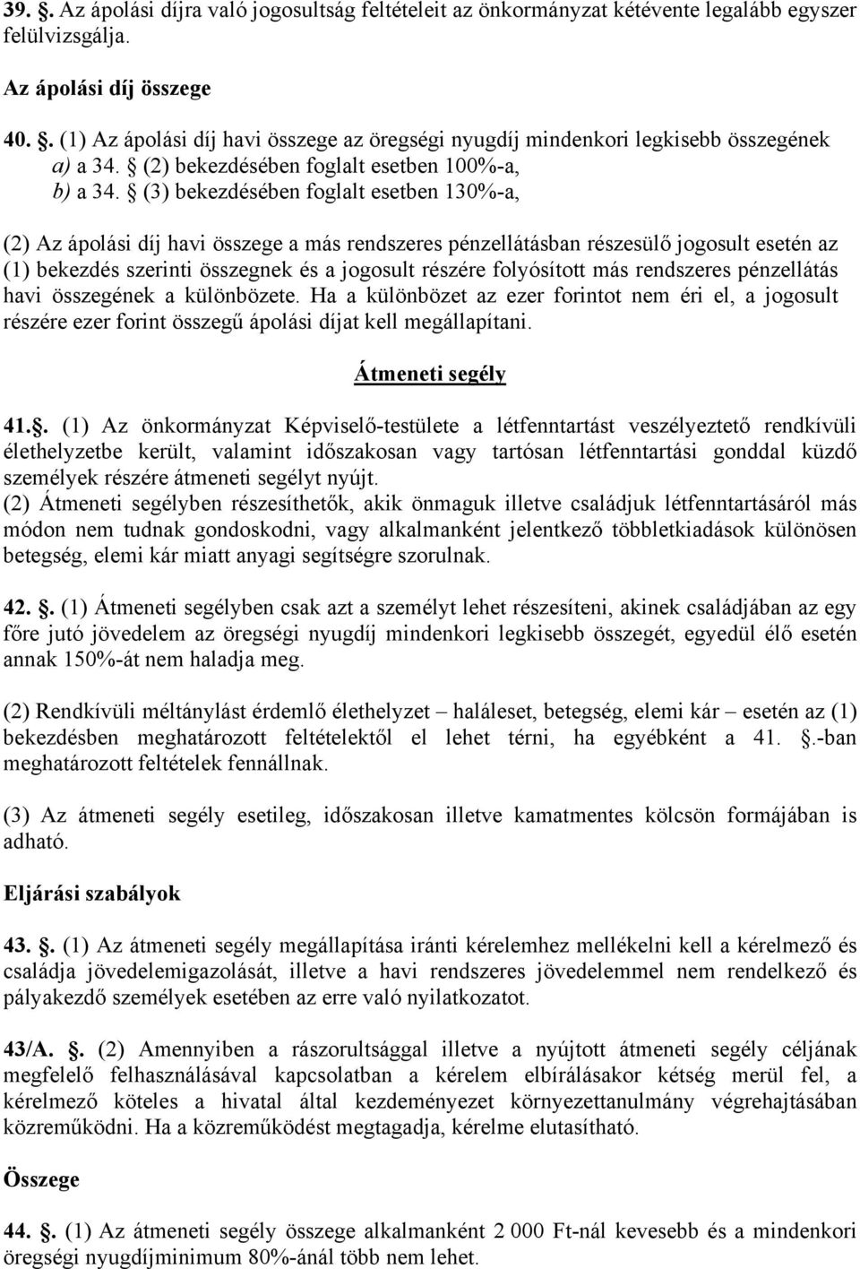 (3) bekezdésében foglalt esetben 130%-a, (2) Az ápolási díj havi összege a más rendszeres pénzellátásban részesülő jogosult esetén az (1) bekezdés szerinti összegnek és a jogosult részére folyósított