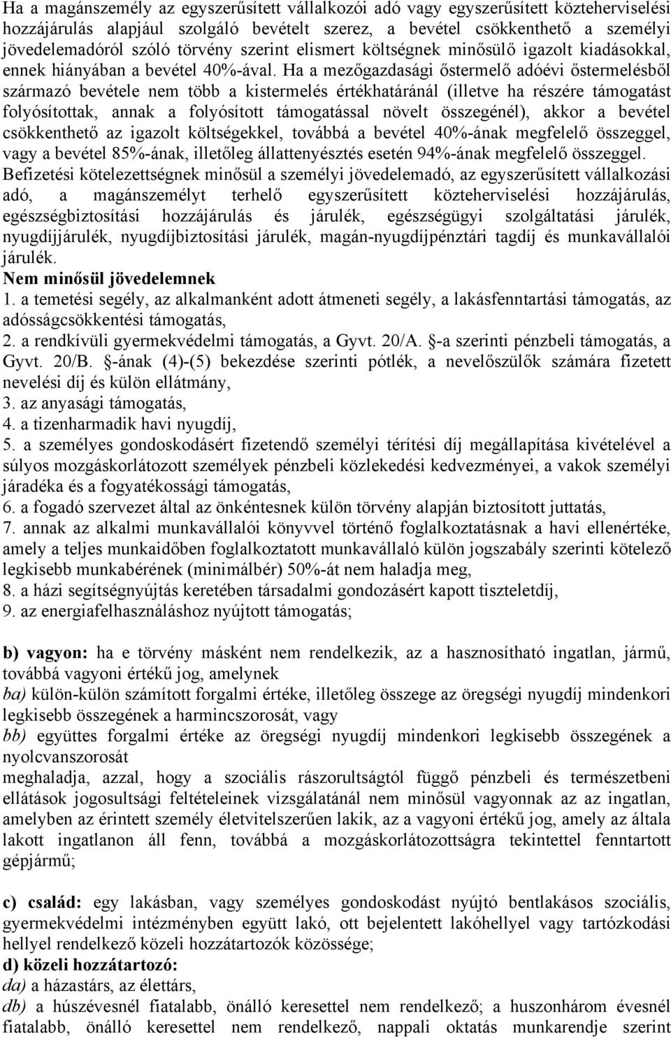 Ha a mezőgazdasági őstermelő adóévi őstermelésből származó bevétele nem több a kistermelés értékhatáránál (illetve ha részére támogatást folyósítottak, annak a folyósított támogatással növelt