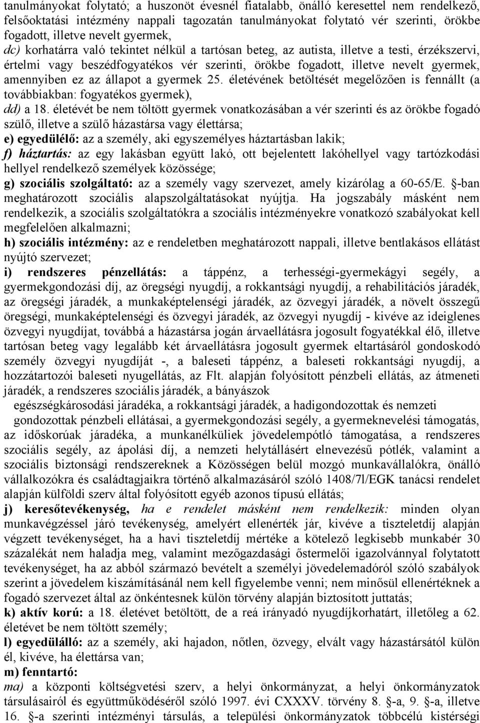 amennyiben ez az állapot a gyermek 25. életévének betöltését megelőzően is fennállt (a továbbiakban: fogyatékos gyermek), dd) a 18.