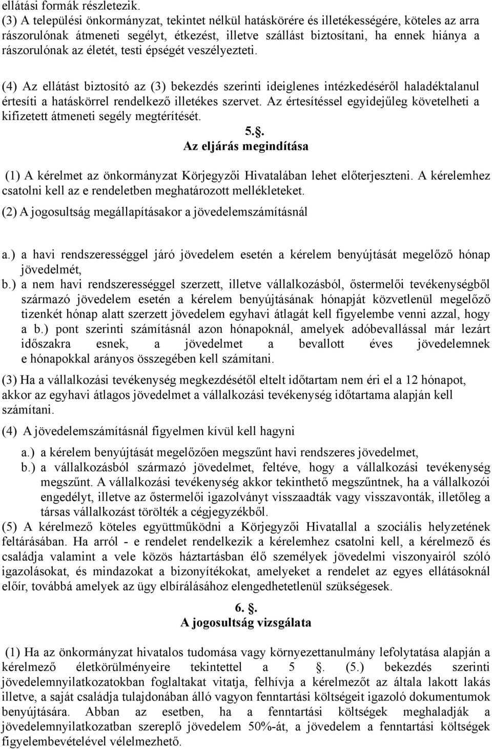 életét, testi épségét veszélyezteti. (4) Az ellátást biztosító az (3) bekezdés szerinti ideiglenes intézkedéséről haladéktalanul értesíti a hatáskörrel rendelkező illetékes szervet.