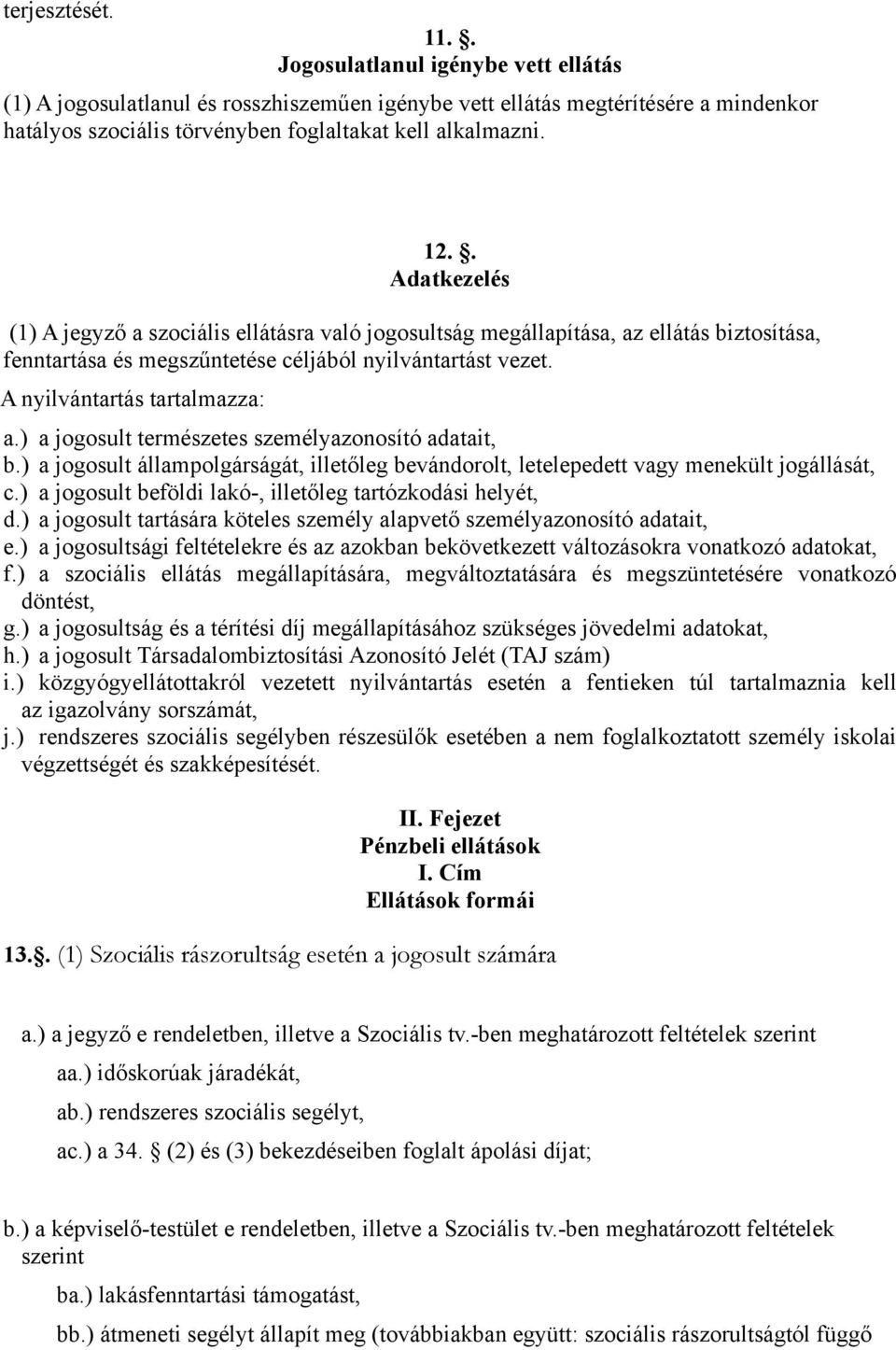 ) a jogosult természetes személyazonosító adatait, b.) a jogosult állampolgárságát, illetőleg bevándorolt, letelepedett vagy menekült jogállását, c.