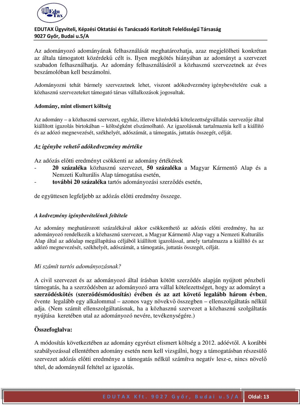 Adományozni tehát bármely szervezetnek lehet, viszont adókedvezmény igénybevételére csak a közhasznú szervezeteket támogató társas vállalkozások jogosultak.