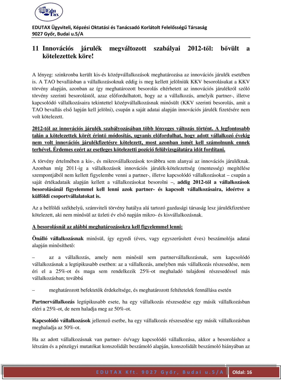 szerinti besorolástól, azaz előfordulhatott, hogy az a vállalkozás, amelyik partner-, illetve kapcsolódó vállalkozásaira tekintettel középvállalkozásnak minősült (KKV szerinti besorolás, amit a TAO