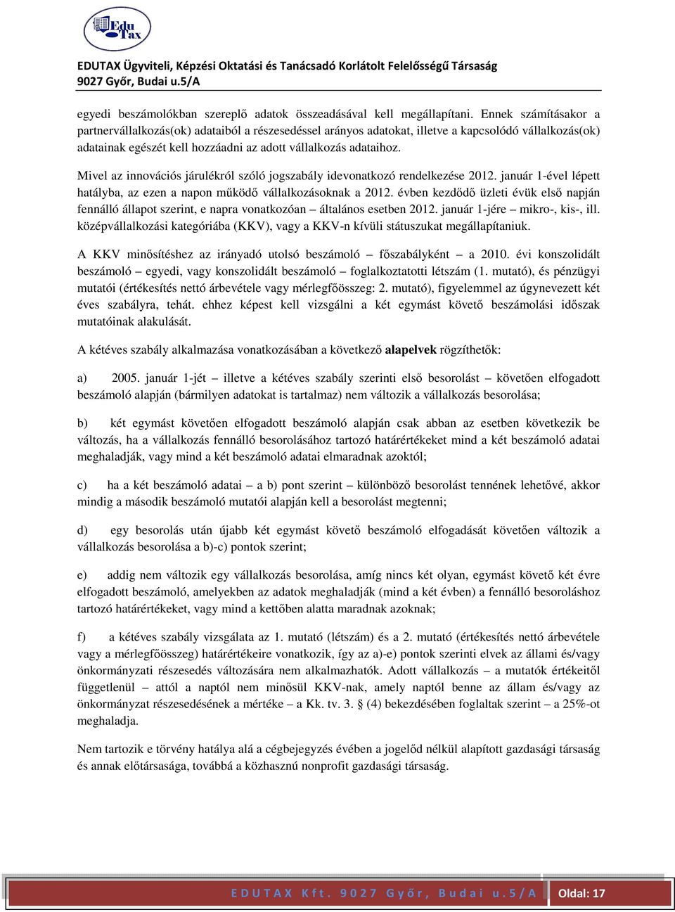 Mivel az innovációs járulékról szóló jogszabály idevonatkozó rendelkezése 2012. január 1-ével lépett hatályba, az ezen a napon működő vállalkozásoknak a 2012.