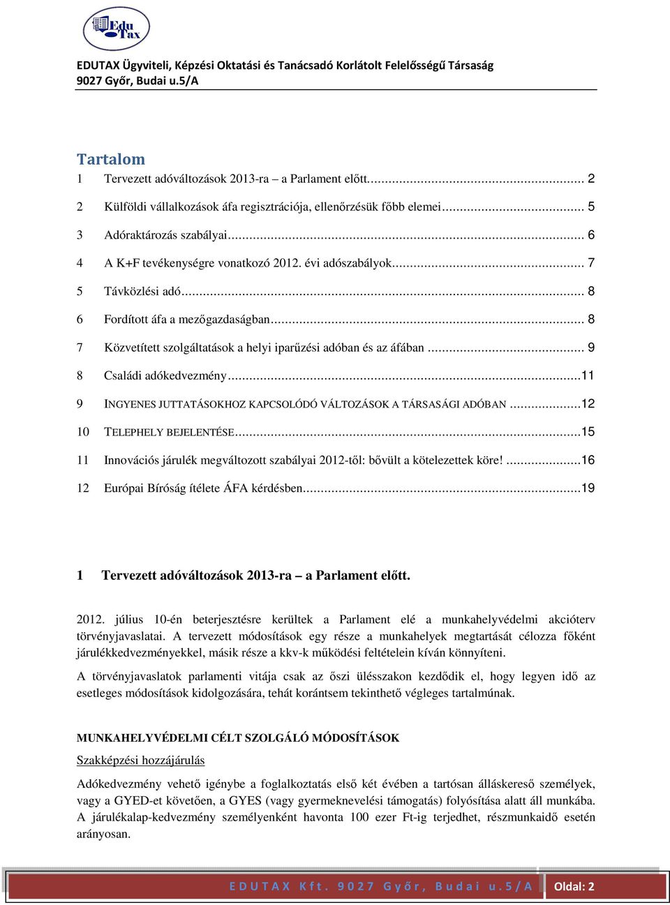 .. 9 8 Családi adókedvezmény...11 9 INGYENES JUTTATÁSOKHOZ KAPCSOLÓDÓ VÁLTOZÁSOK A TÁRSASÁGI ADÓBAN...12 10 TELEPHELY BEJELENTÉSE.