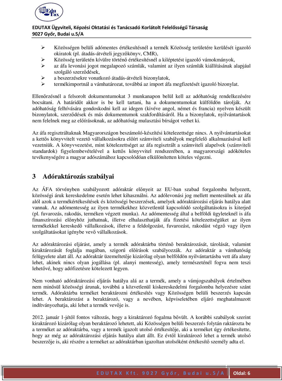 kiállításának alapjául szolgáló szerződések, a beszerzésekre vonatkozó átadás-átvételi bizonylatok, termékimportnál a vámhatározat, továbbá az import áfa megfizetését igazoló bizonylat.