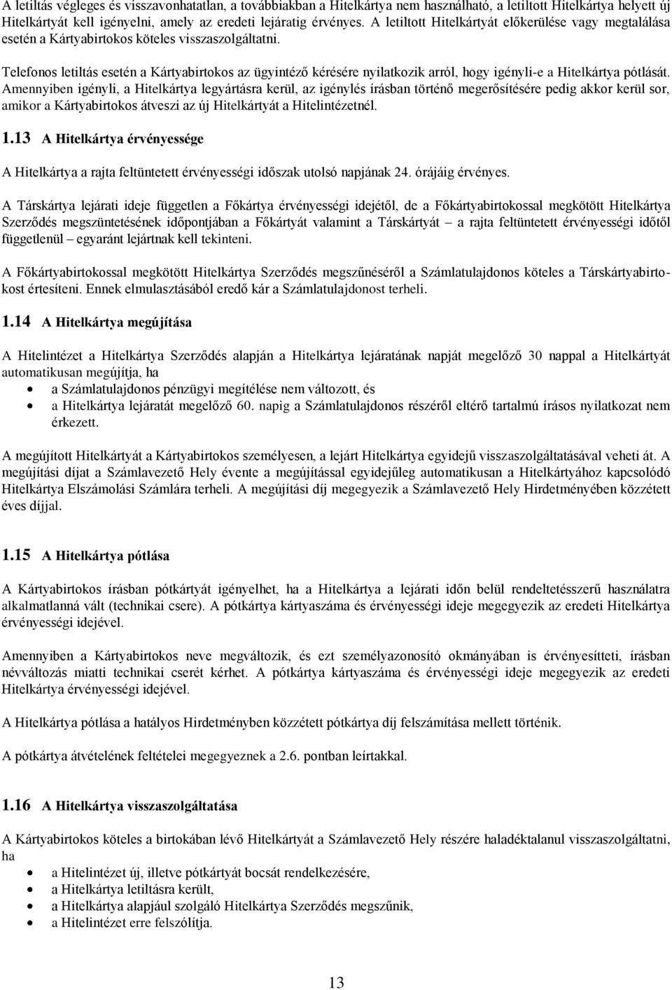 Telefonos letiltás esetén a Kártyabirtokos az ügyintéző kérésére nyilatkozik arról, hogy igényli-e a Hitelkártya pótlását.