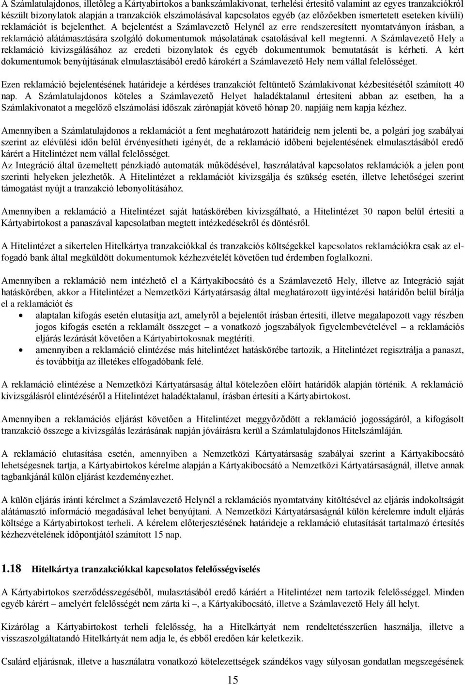 A bejelentést a Számlavezető Helynél az erre rendszeresített nyomtatványon írásban, a reklamáció alátámasztására szolgáló dokumentumok másolatának csatolásával kell megtenni.