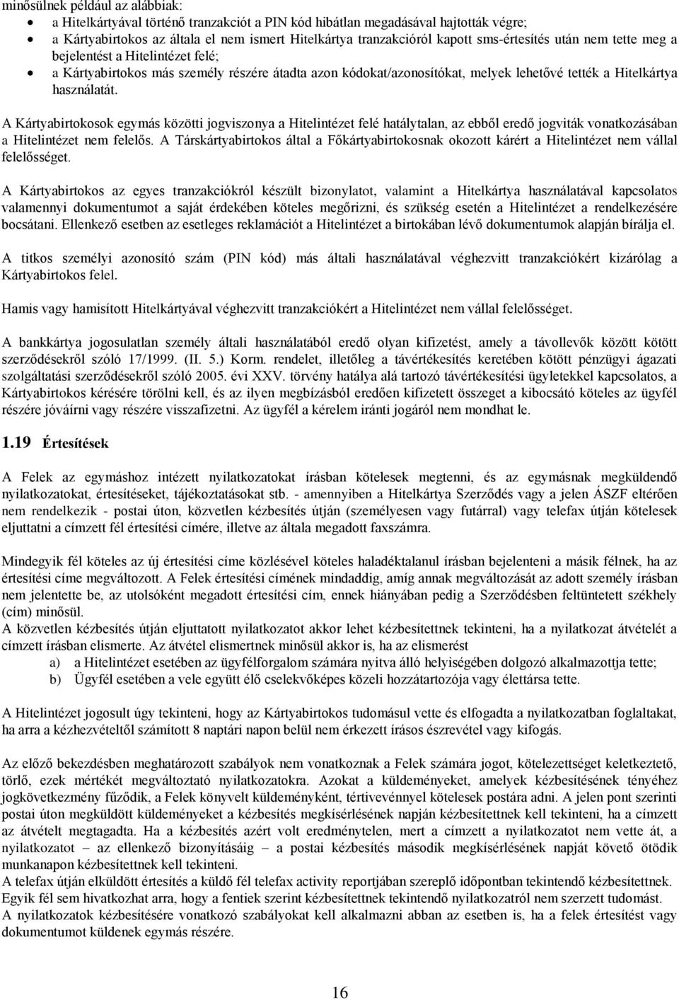 A Kártyabirtokosok egymás közötti jogviszonya a Hitelintézet felé hatálytalan, az ebből eredő jogviták vonatkozásában a Hitelintézet nem felelős.