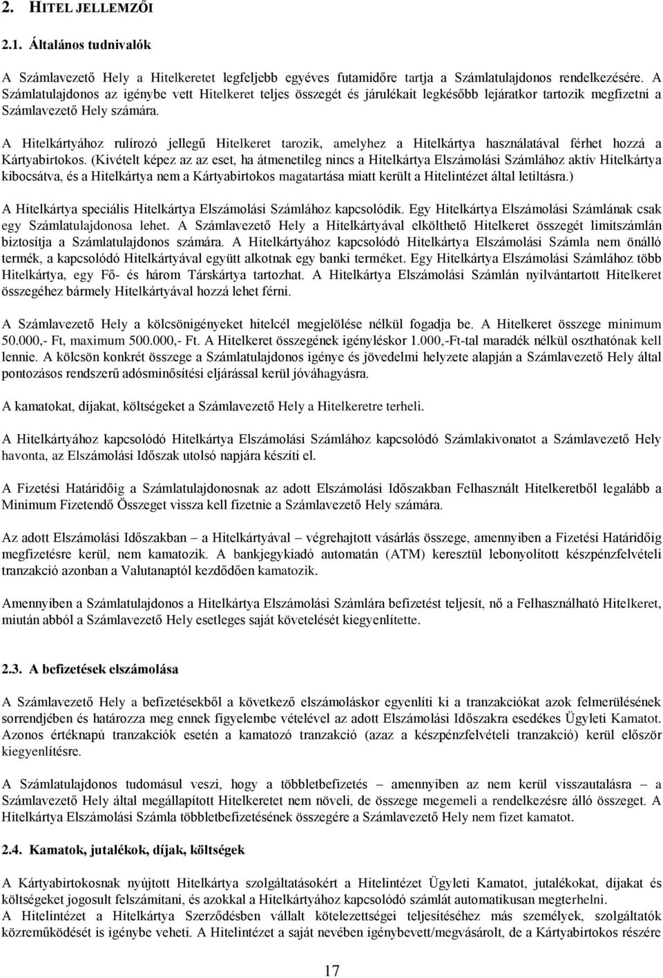 A Hitelkártyához rulírozó jellegű Hitelkeret tarozik, amelyhez a Hitelkártya használatával férhet hozzá a Kártyabirtokos.