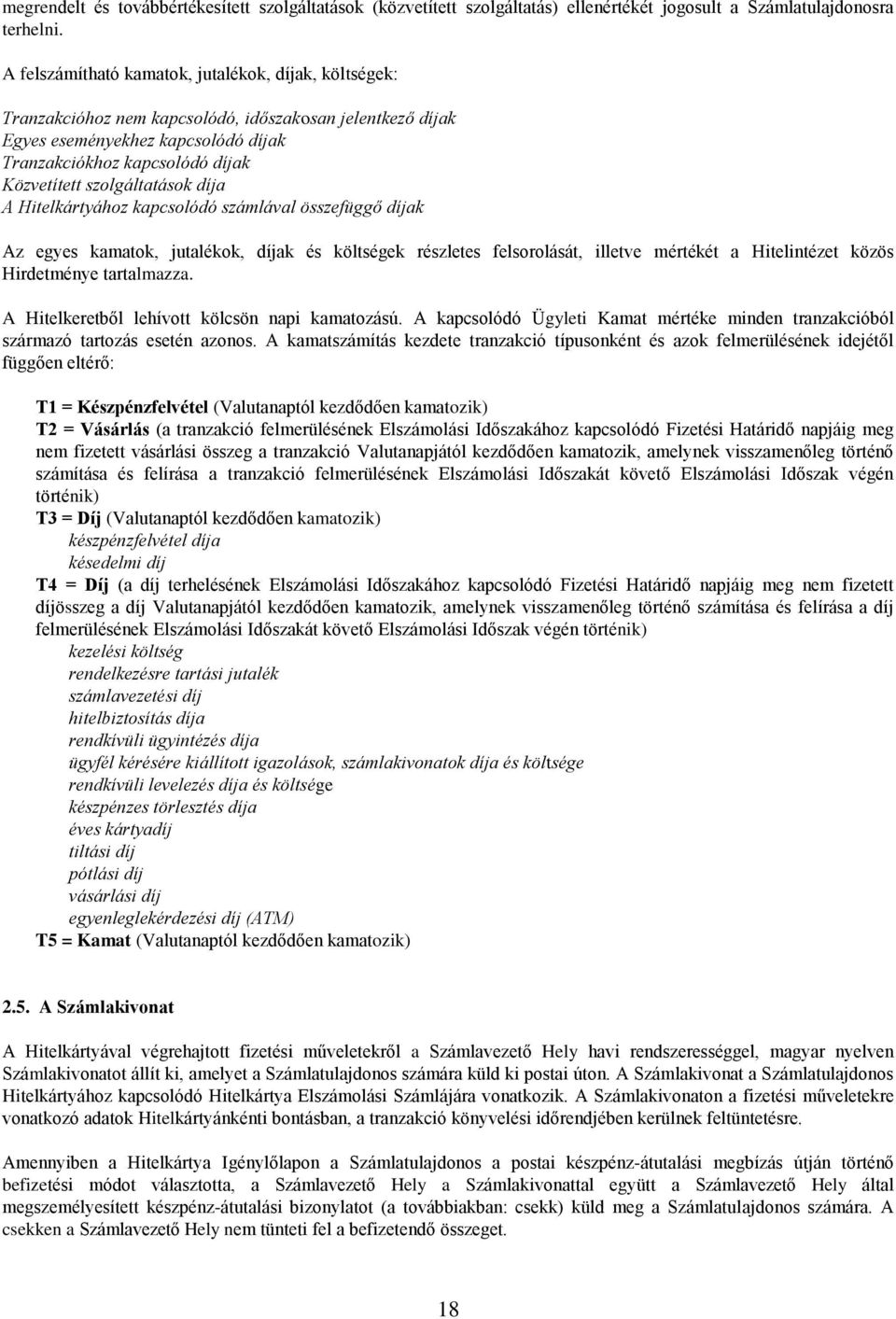 szolgáltatások díja A Hitelkártyához kapcsolódó számlával összefüggő díjak Az egyes kamatok, jutalékok, díjak és költségek részletes felsorolását, illetve mértékét a Hitelintézet közös Hirdetménye