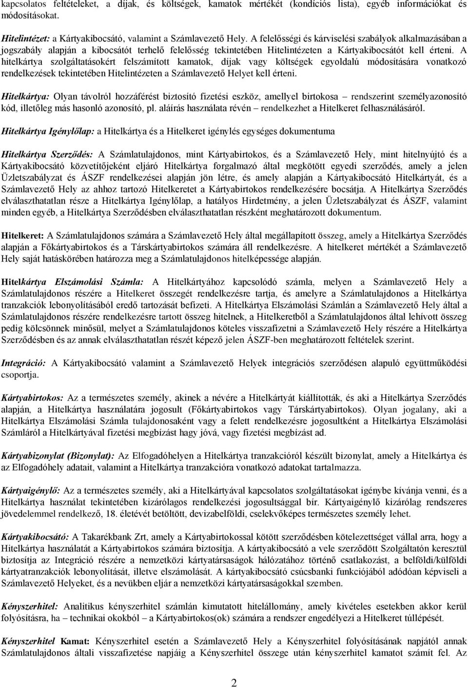 A hitelkártya szolgáltatásokért felszámított kamatok, díjak vagy költségek egyoldalú módosítására vonatkozó rendelkezések tekintetében Hitelintézeten a Számlavezető Helyet kell érteni.