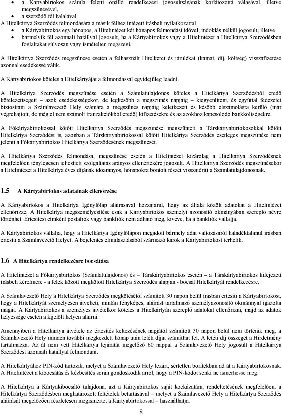 bármelyik fél azonnali hatállyal jogosult, ha a Kártyabirtokos vagy a Hitelintézet a Hitelkártya Szerződésben foglaltakat súlyosan vagy ismételten megszegi.