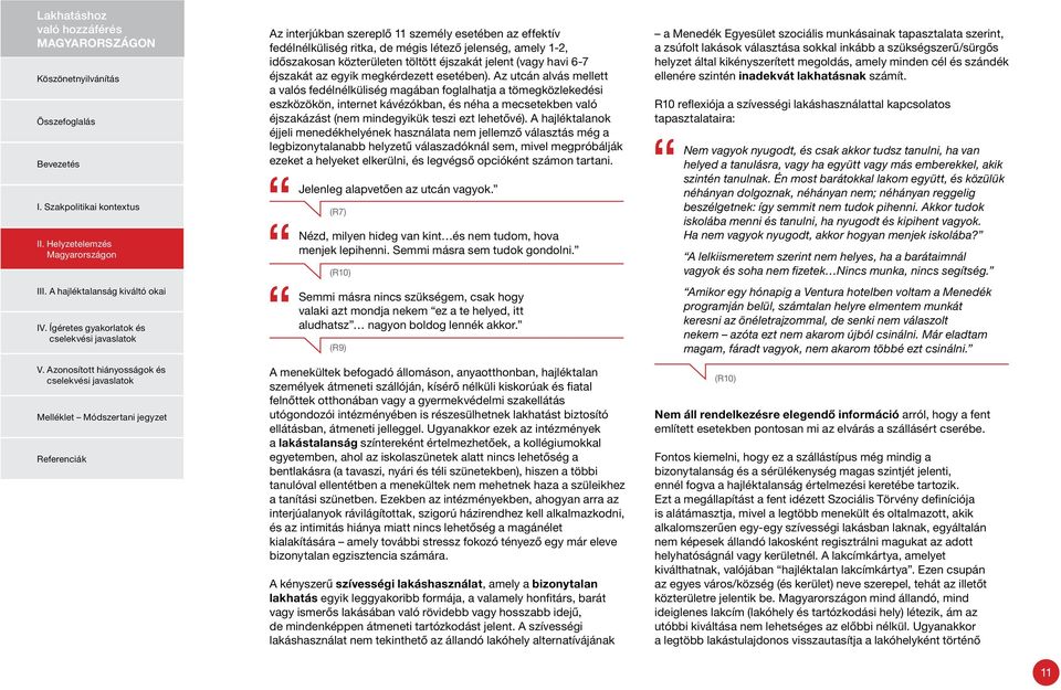 Az utcán alvás mellett a valós fedélnélküliség magában foglalhatja a tömegközlekedési eszközökön, internet kávézókban, és néha a mecsetekben való éjszakázást (nem mindegyikük teszi ezt lehetővé).