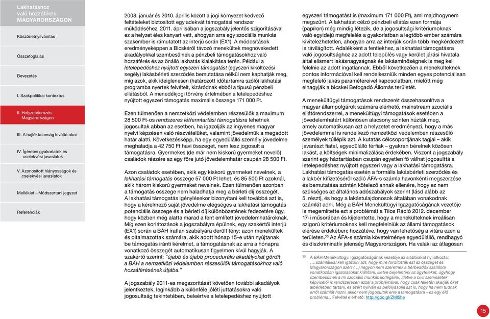 A módosítások eredményeképpen a Bicskéről távozó menekültek megnövekedett akadályokkal szembesülnek a pénzbeli támogatásokhoz való hozzáférés és az önálló lakhatás kialakítása terén.