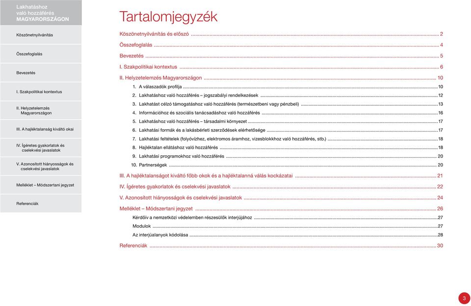 Lakhatási formák és a lakásbérleti szerződések elérhetősége...17 7. Lakhatási feltételek (folyóvízhez, elektromos áramhoz, vizesblokkhoz, stb.)...18 8. Hajléktalan ellátáshoz...18 9.