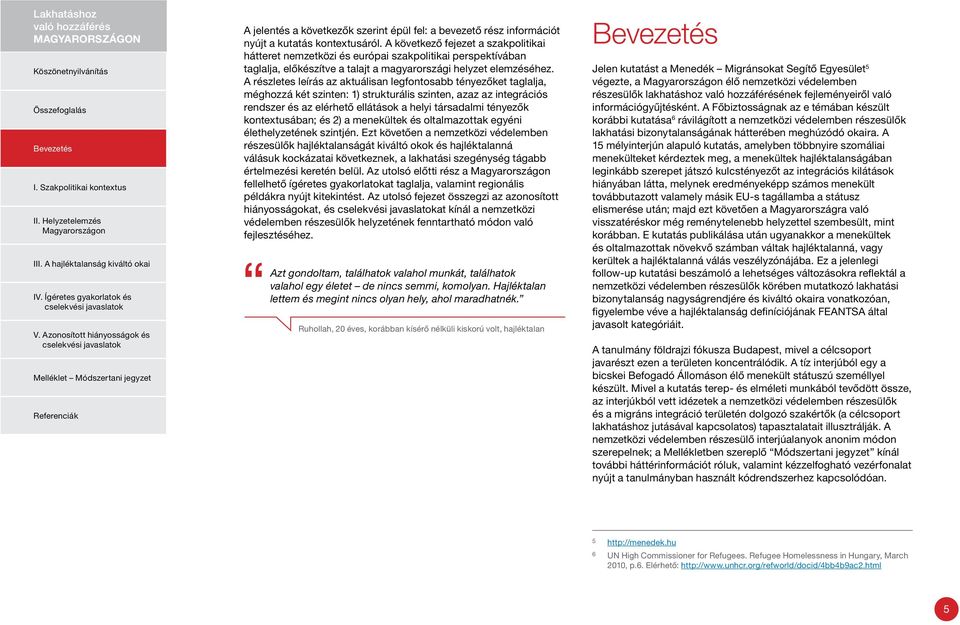 A részletes leírás az aktuálisan legfontosabb tényezőket taglalja, méghozzá két szinten: 1) strukturális szinten, azaz az integrációs rendszer és az elérhető ellátások a helyi társadalmi tényezők