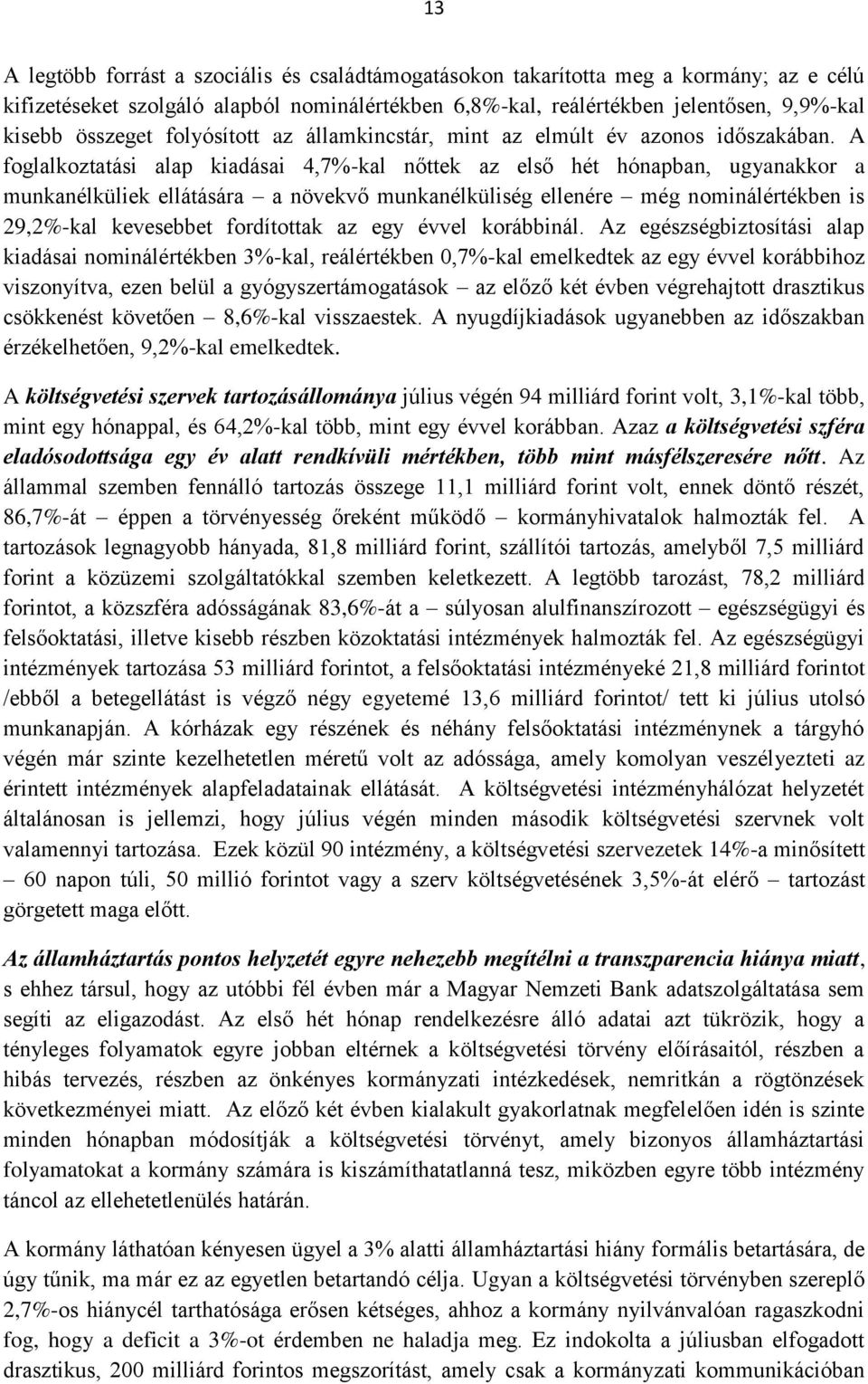 A foglalkoztatási alap kiadásai 4,7%-kal nőttek az első hét hónapban, ugyanakkor a munkanélküliek ellátására a növekvő munkanélküliség ellenére még nominálértékben is 29,2%-kal kevesebbet fordítottak