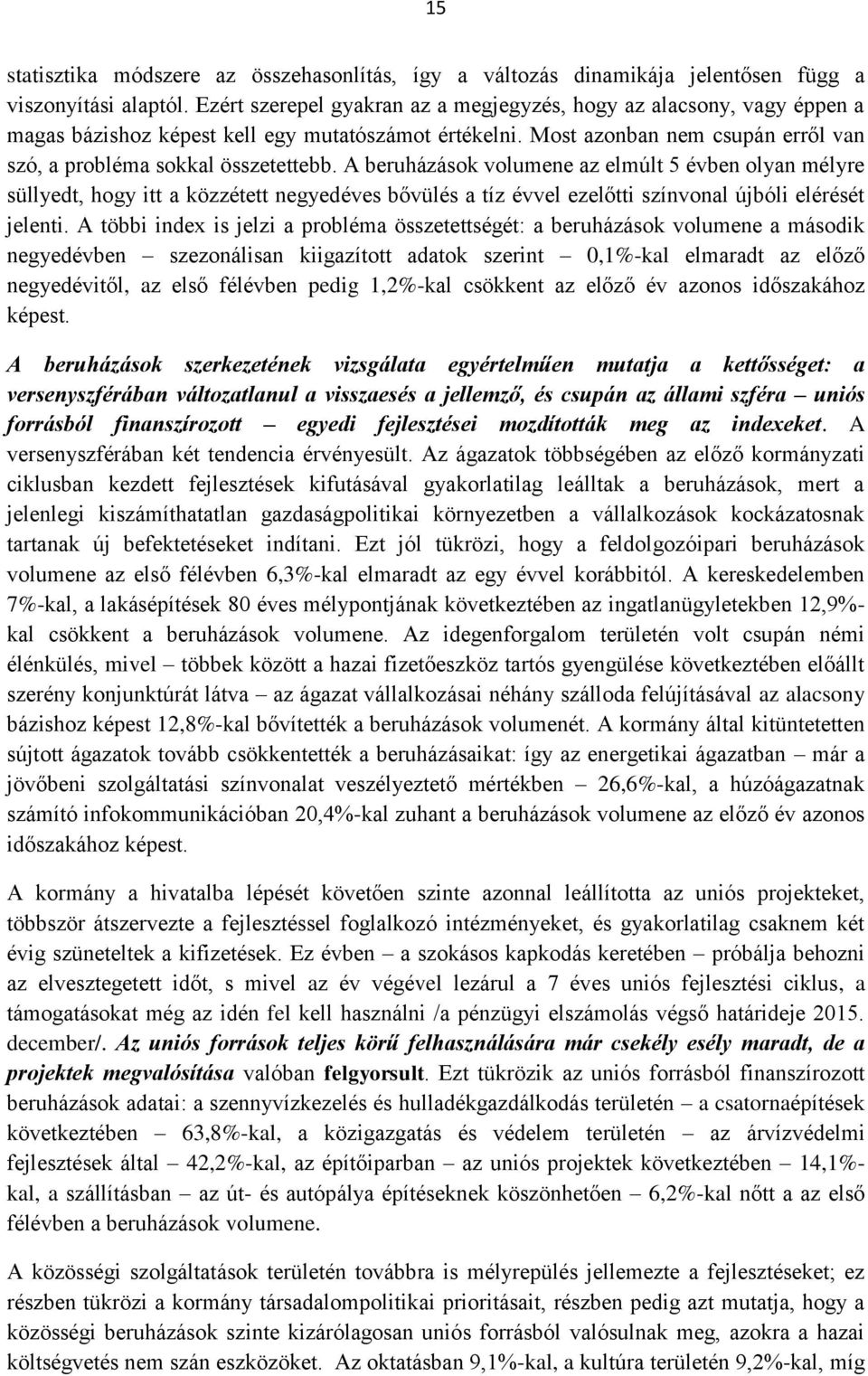 A beruházások volumene az elmúlt 5 évben olyan mélyre süllyedt, hogy itt a közzétett negyedéves bővülés a tíz évvel ezelőtti színvonal újbóli elérését jelenti.