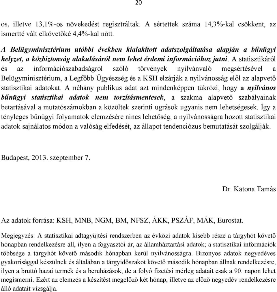 A statisztikáról és az információszabadságról szóló törvények nyilvánvaló megsértésével a Belügyminisztérium, a Legfőbb Ügyészség és a KSH elzárják a nyilvánosság elől az alapvető statisztikai