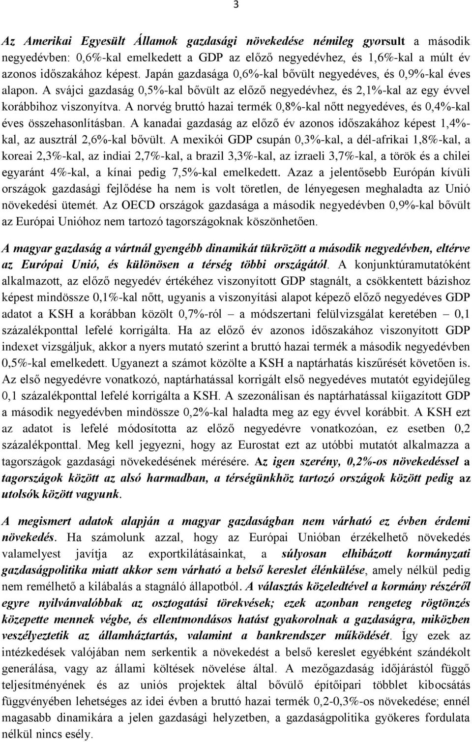 A norvég bruttó hazai termék 0,8%-kal nőtt negyedéves, és 0,4%-kal éves összehasonlításban. A kanadai gazdaság az előző év azonos időszakához képest 1,4%- kal, az ausztrál 2,6%-kal bővült.