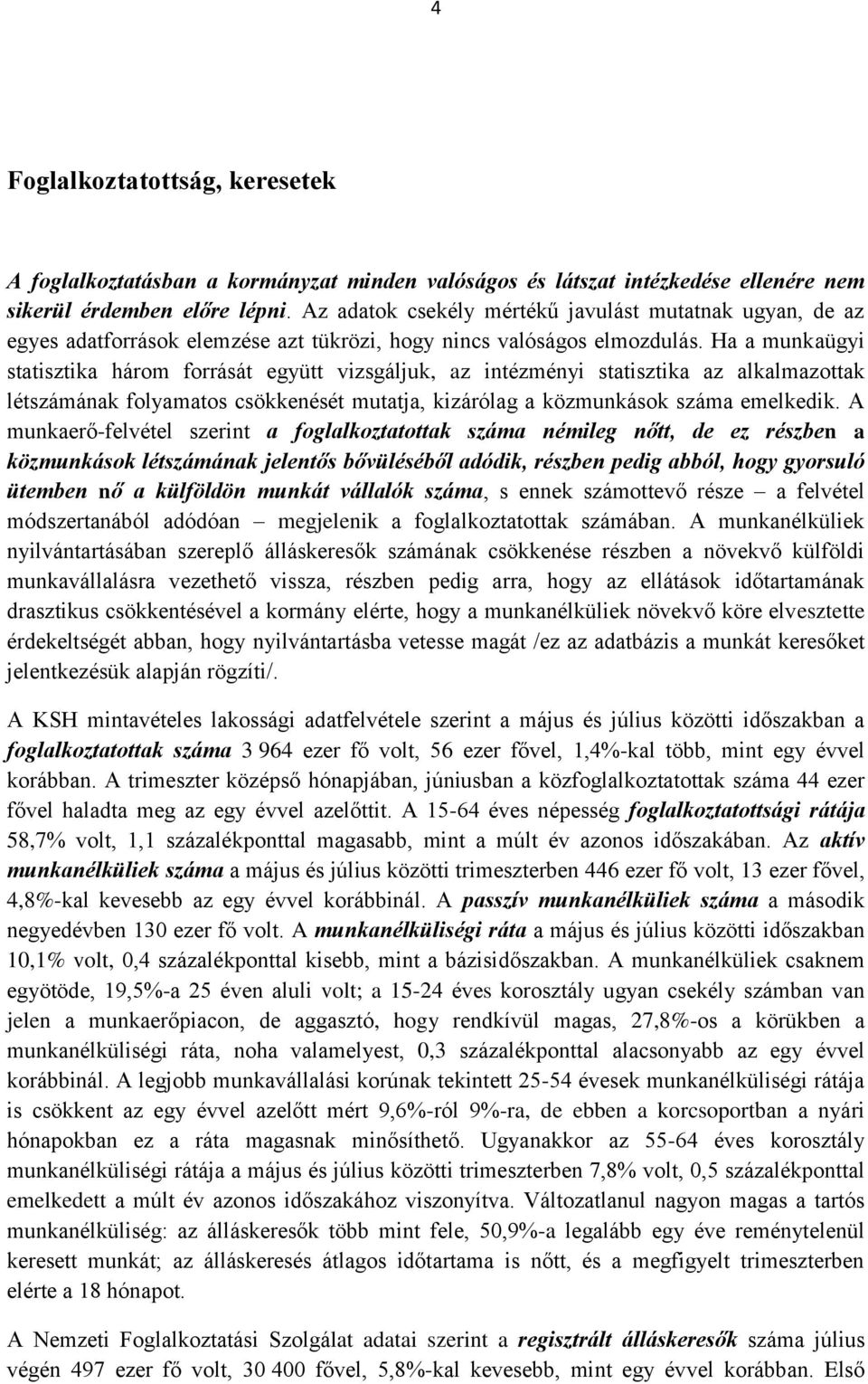 Ha a munkaügyi statisztika három forrását együtt vizsgáljuk, az intézményi statisztika az alkalmazottak létszámának folyamatos csökkenését mutatja, kizárólag a közmunkások száma emelkedik.