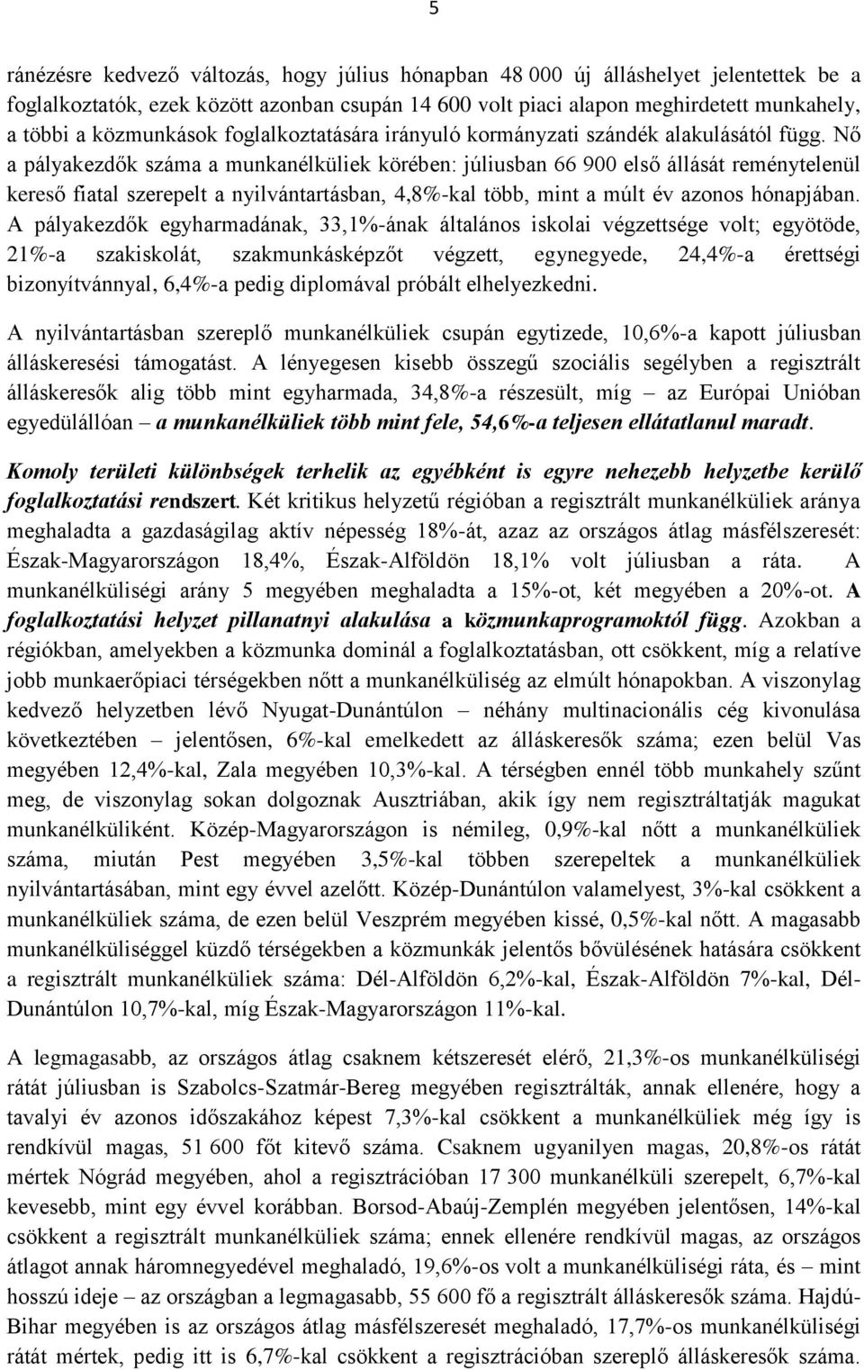 Nő a pályakezdők száma a munkanélküliek körében: júliusban 66 900 első állását reménytelenül kereső fiatal szerepelt a nyilvántartásban, 4,8%-kal több, mint a múlt év azonos hónapjában.