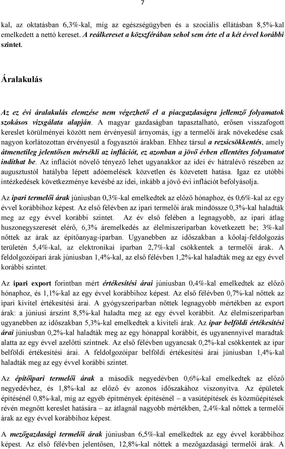 A magyar gazdaságban tapasztalható, erősen visszafogott kereslet körülményei között nem érvényesül árnyomás, így a termelői árak növekedése csak nagyon korlátozottan érvényesül a fogyasztói árakban.