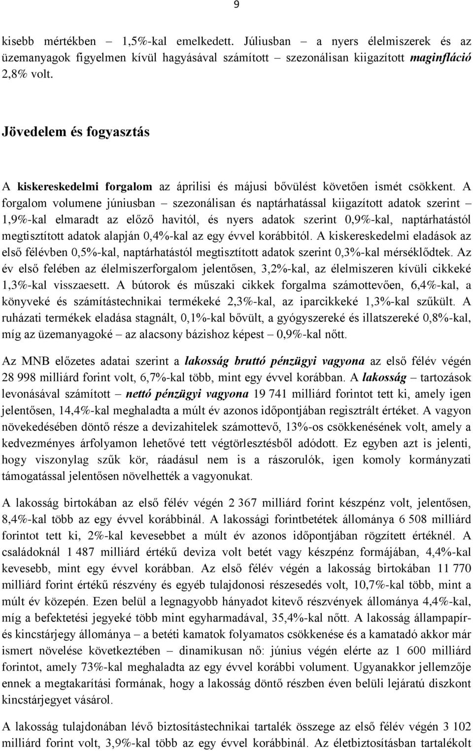 A forgalom volumene júniusban szezonálisan és naptárhatással kiigazított adatok szerint 1,9%-kal elmaradt az előző havitól, és nyers adatok szerint 0,9%-kal, naptárhatástól megtisztított adatok