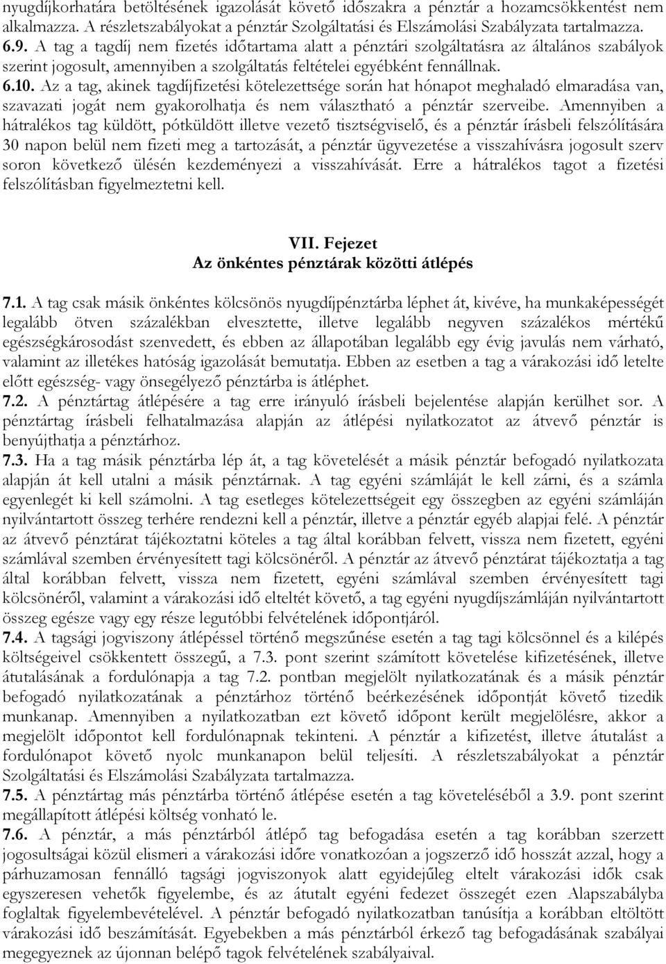 Az a tag, akinek tagdíjfizetési kötelezettsége során hat hónapot meghaladó elmaradása van, szavazati jogát nem gyakorolhatja és nem választható a pénztár szerveibe.