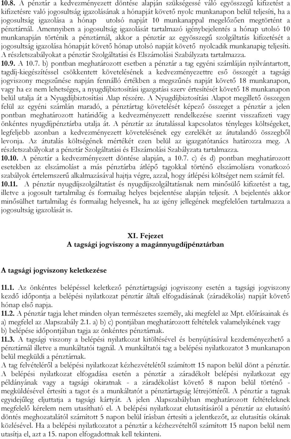 Amennyiben a jogosultság igazolását tartalmazó igénybejelentés a hónap utolsó 10 munkanapján történik a pénztárnál, akkor a pénztár az egyösszegű szolgáltatás kifizetését a jogosultság igazolása