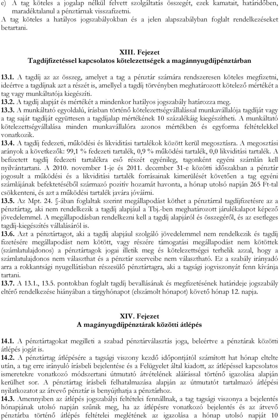 .1. A tagdíj az az összeg, amelyet a tag a pénztár számára rendszeresen köteles megfizetni, ideértve a tagdíjnak azt a részét is, amellyel a tagdíj törvényben meghatározott kötelező mértékét a tag