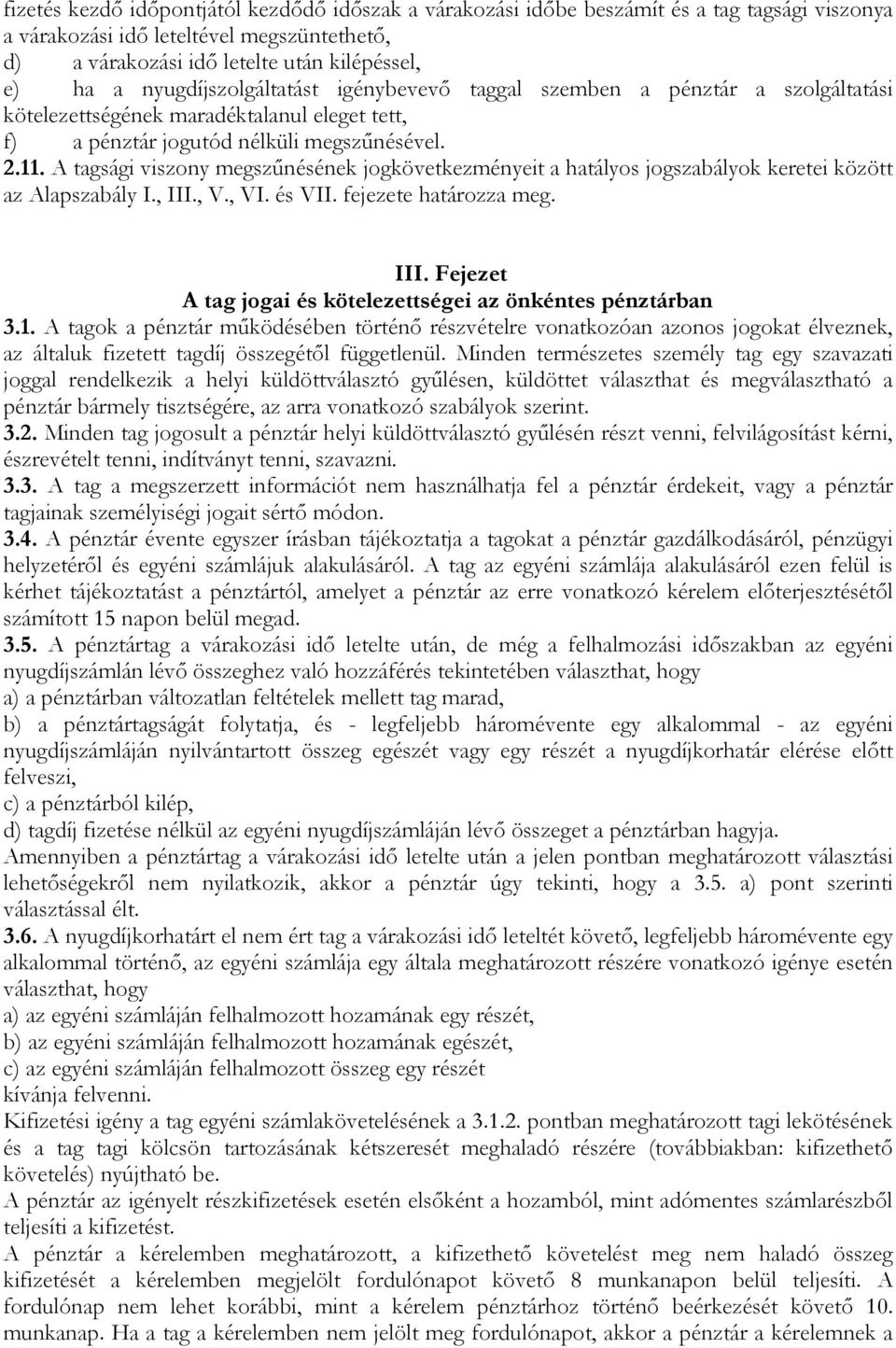 A tagsági viszony megszűnésének jogkövetkezményeit a hatályos jogszabályok keretei között az Alapszabály I., III., V., VI. és VII. fejezete határozza meg. III. Fejezet A tag jogai és kötelezettségei az önkéntes pénztárban 3.