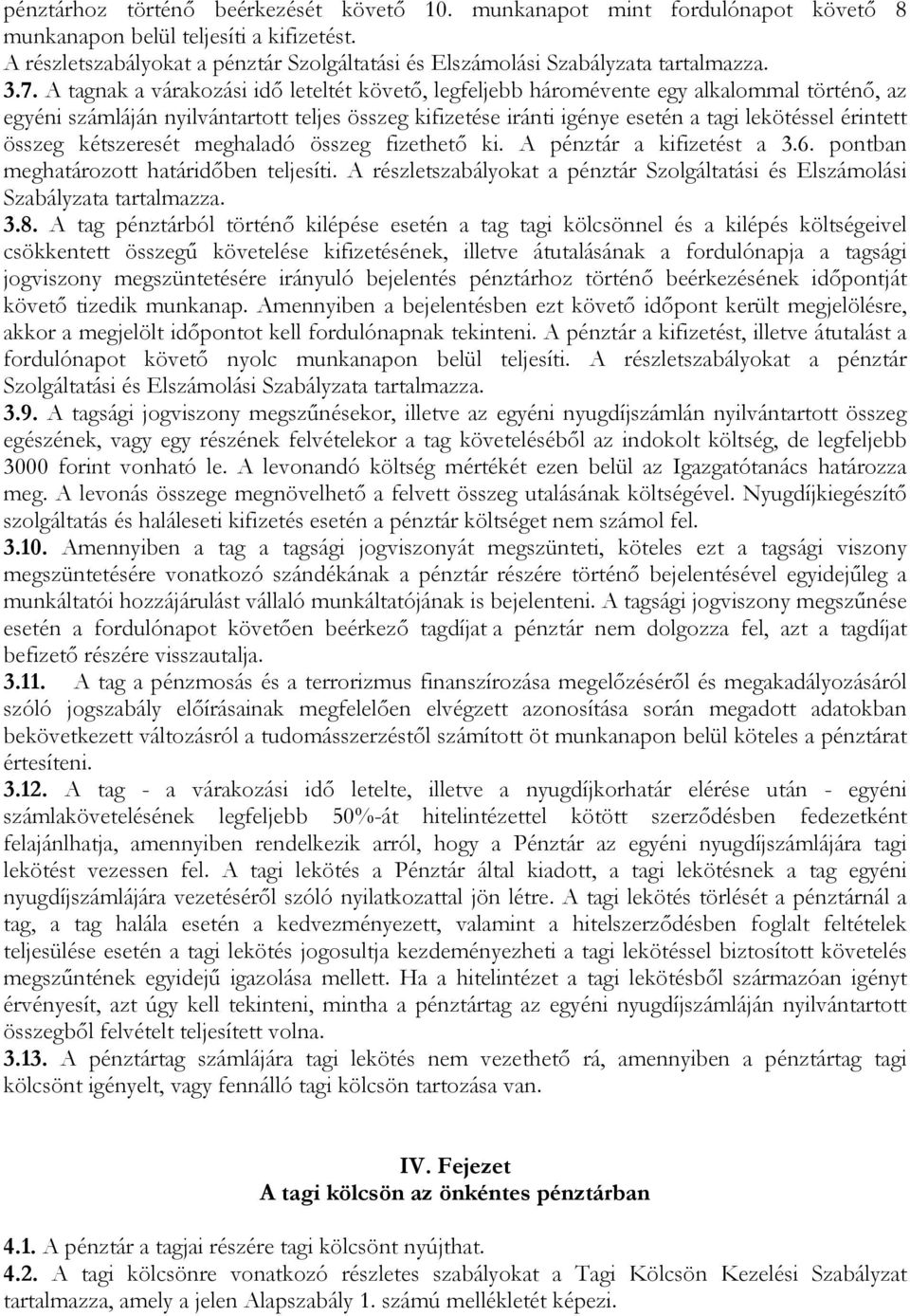 A tagnak a várakozási idő leteltét követő, legfeljebb háromévente egy alkalommal történő, az egyéni számláján nyilvántartott teljes összeg kifizetése iránti igénye esetén a tagi lekötéssel érintett