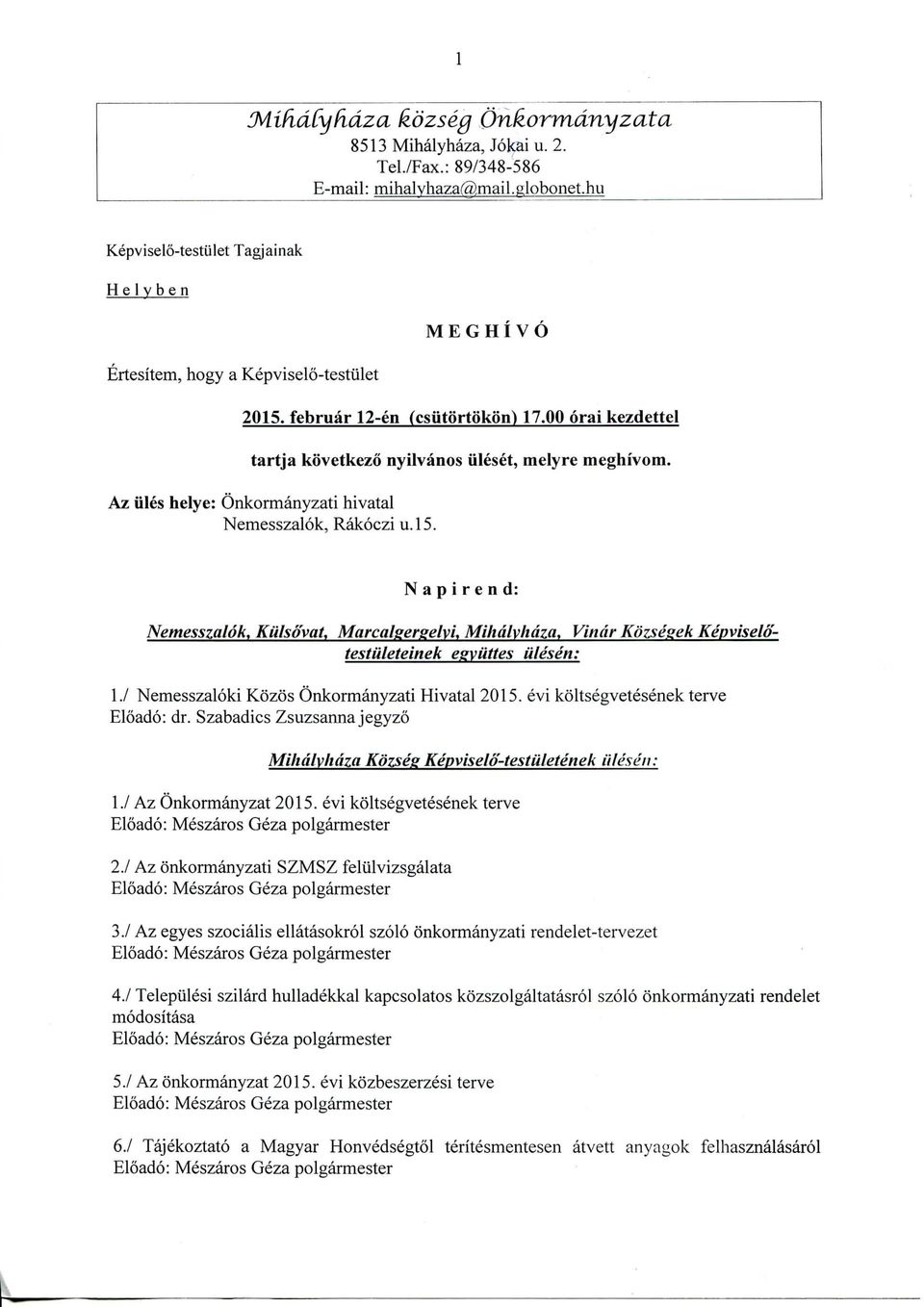 Az tiles helye: Onkormanyzati hivatal Nemesszalok, Rakoczi u.15. N a p i r e n d: Nemesszalok, Ktilsovat, Marcalsergelyi, Mihdlyhdza* Vindr Kozsesek Kepviselotestuleteinek egytittes ulesen: I.