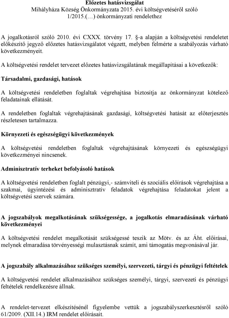 A költségvetési rendelet tervezet előzetes hatásvizsgálatának megállapításai a következők: Társadalmi, gazdasági, hatások A költségvetési rendeletben foglaltak végrehajtása biztosítja az önkormányzat