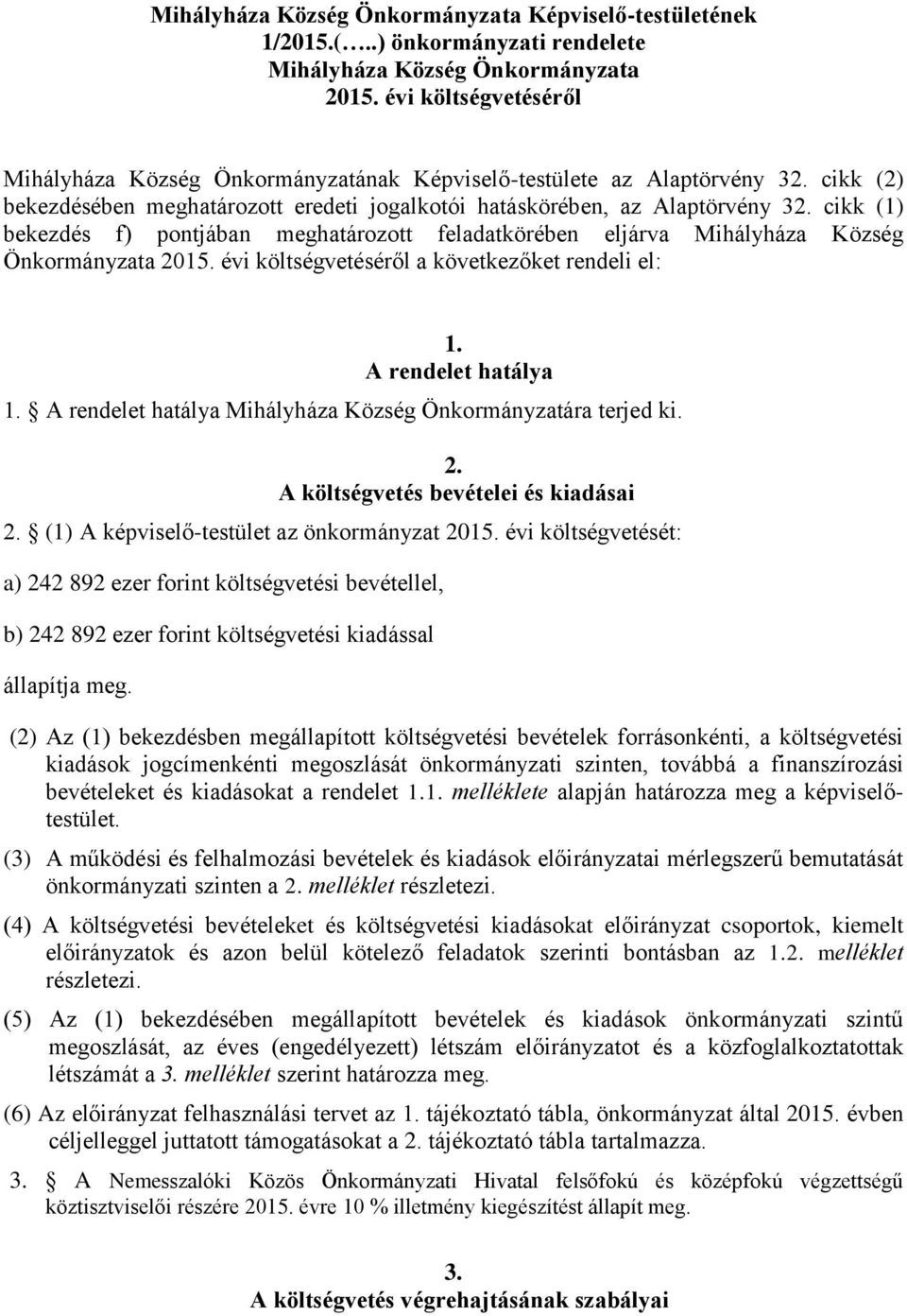 cikk (1) bekezdés f) pontjában meghatározott feladatkörében eljárva Mihályháza Község Önkormányzata 2015. évi költségvetéséről a következőket rendeli el: 1. A rendelet hatálya 1.