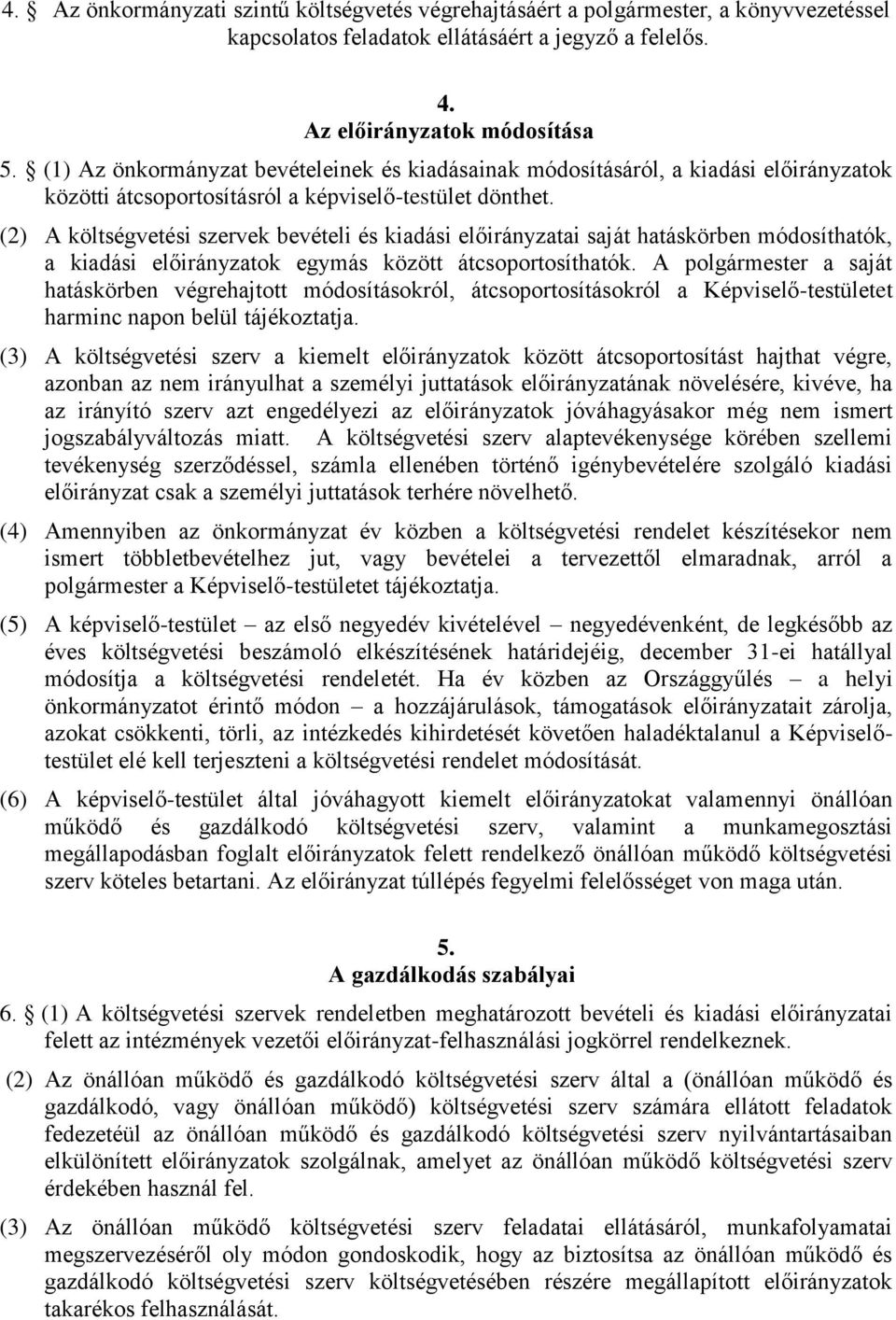 (2) A költségvetési szervek bevételi és kiadási előirányzatai saját hatáskörben módosíthatók, a kiadási előirányzatok egymás között átcsoportosíthatók.