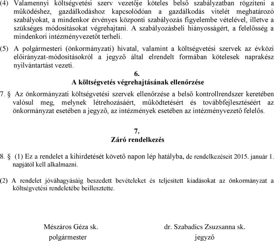 (5) A polgármesteri (önkormányzati) hivatal, valamint a költségvetési szervek az évközi előirányzat-módosításokról a jegyző által elrendelt formában kötelesek naprakész nyilvántartást vezeti. 6.